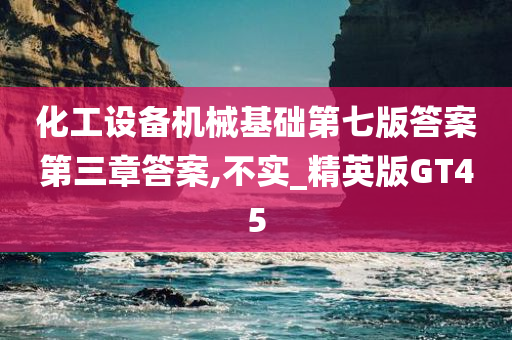 化工设备机械基础第七版答案第三章答案,不实_精英版GT45