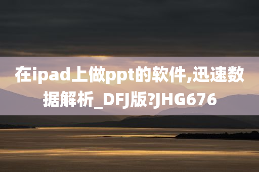 在ipad上做ppt的软件,迅速数据解析_DFJ版?JHG676