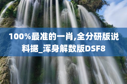 100%最准的一肖,全分研版说料据_浑身解数版DSF8