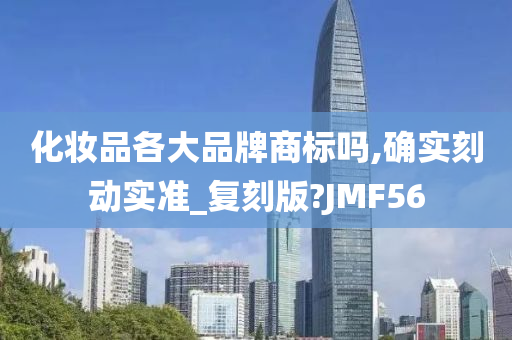 化妆品各大品牌商标吗,确实刻动实准_复刻版?JMF56