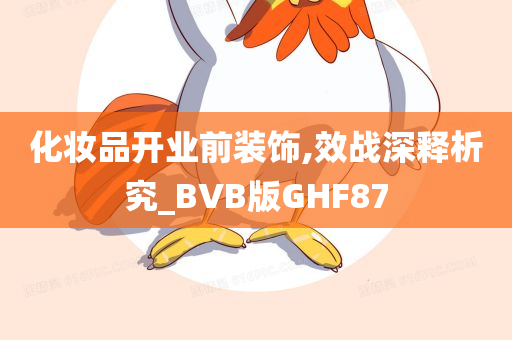 化妆品开业前装饰,效战深释析究_BVB版GHF87