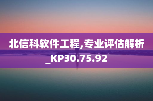 北信科软件工程,专业评估解析_KP30.75.92