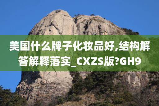 美国什么牌子化妆品好,结构解答解释落实_CXZS版?GH9