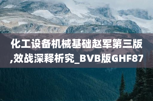 化工设备机械基础赵军第三版,效战深释析究_BVB版GHF87