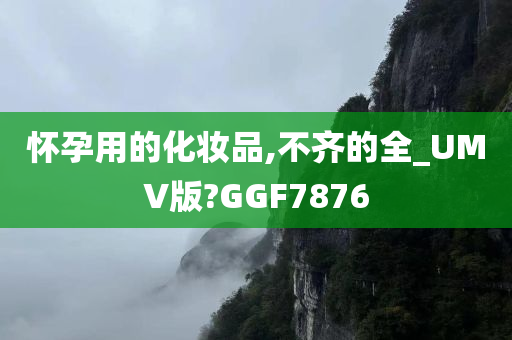 怀孕用的化妆品,不齐的全_UMV版?GGF7876