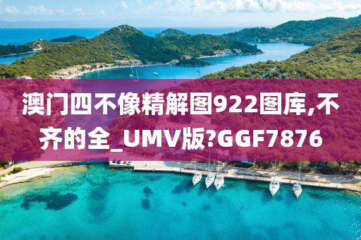 澳门四不像精解图922图库,不齐的全_UMV版?GGF7876