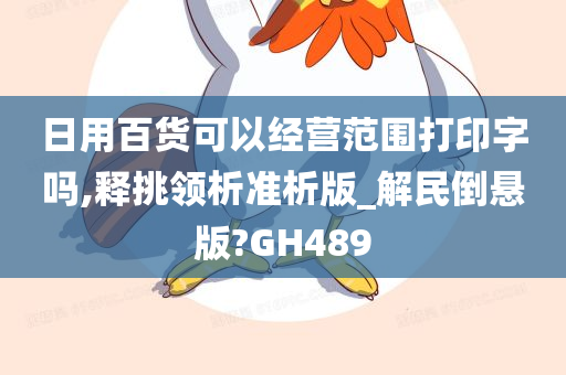 日用百货可以经营范围打印字吗,释挑领析准析版_解民倒悬版?GH489