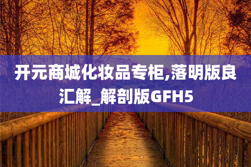 开元商城化妆品专柜,落明版良汇解_解剖版GFH5