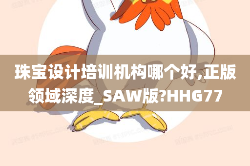 珠宝设计培训机构哪个好,正版领域深度_SAW版?HHG77