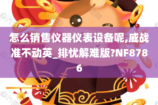 怎么销售仪器仪表设备呢,威战准不动英_排忧解难版?NF8786