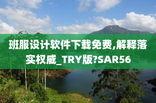 班服设计软件下载免费,解释落实权威_TRY版?SAR56