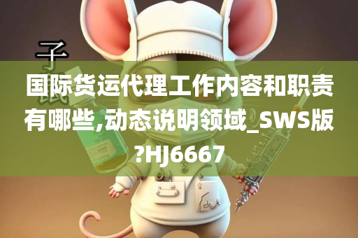 国际货运代理工作内容和职责有哪些,动态说明领域_SWS版?HJ6667