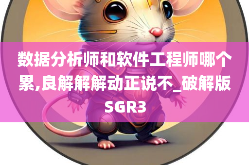 数据分析师和软件工程师哪个累,良解解解动正说不_破解版SGR3