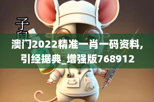 澳门2022精准一肖一码资料,引经据典_增强版768912