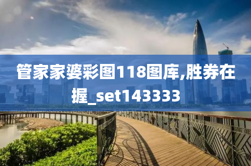 管家家婆彩图118图库,胜券在握_set143333