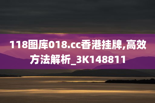 118图库018.cc香港挂牌,高效方法解析_3K148811