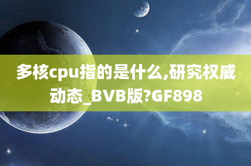 多核cpu指的是什么,研究权威动态_BVB版?GF898