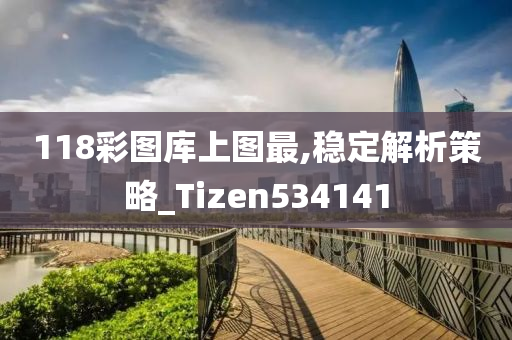 118彩图库上图最,稳定解析策略_Tizen534141