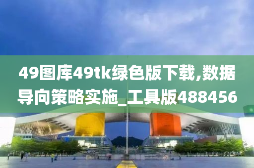 49图库49tk绿色版下载,数据导向策略实施_工具版488456