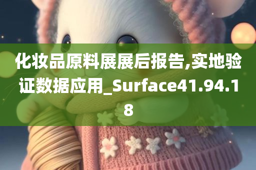 化妆品原料展展后报告,实地验证数据应用_Surface41.94.18