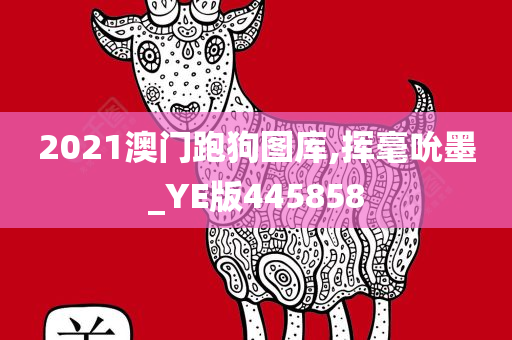 2021澳门跑狗图库,挥毫吮墨_YE版445858