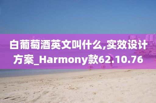 白葡萄酒英文叫什么,实效设计方案_Harmony款62.10.76