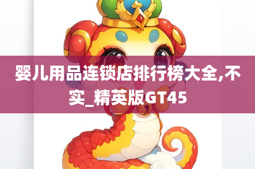 婴儿用品连锁店排行榜大全,不实_精英版GT45