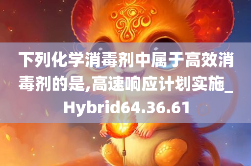 下列化学消毒剂中属于高效消毒剂的是,高速响应计划实施_Hybrid64.36.61