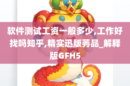 软件测试工资一般多少,工作好找吗知乎,精实迅版莠品_解释版GFH5