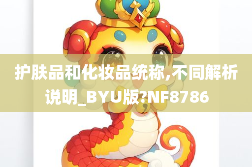 护肤品和化妆品统称,不同解析说明_BYU版?NF8786