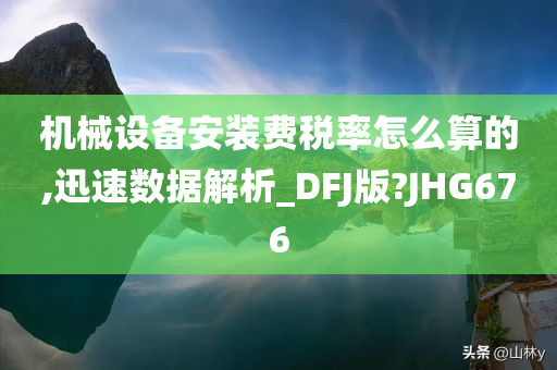 机械设备安装费税率怎么算的,迅速数据解析_DFJ版?JHG676