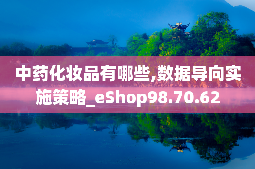 中药化妆品有哪些,数据导向实施策略_eShop98.70.62