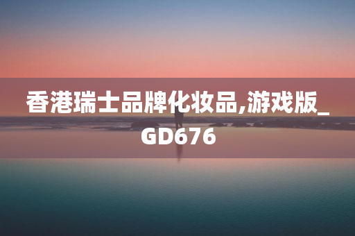 香港瑞士品牌化妆品,游戏版_GD676