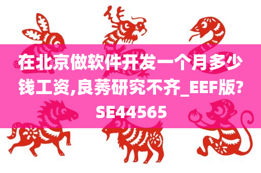 在北京做软件开发一个月多少钱工资,良莠研究不齐_EEF版?SE44565