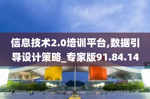 信息技术2.0培训平台,数据引导设计策略_专家版91.84.14