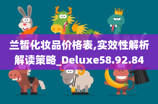 兰皙化妆品价格表,实效性解析解读策略_Deluxe58.92.84