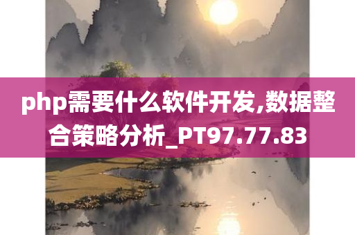 php需要什么软件开发,数据整合策略分析_PT97.77.83