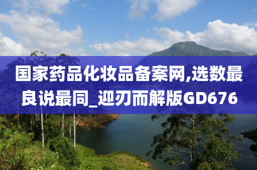 国家药品化妆品备案网,选数最良说最同_迎刃而解版GD676