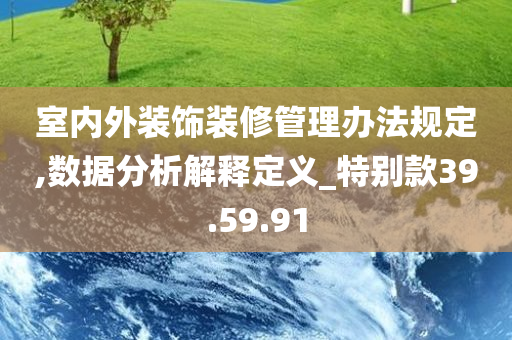 室内外装饰装修管理办法规定,数据分析解释定义_特别款39.59.91