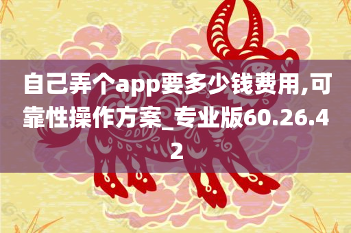 自己弄个app要多少钱费用,可靠性操作方案_专业版60.26.42