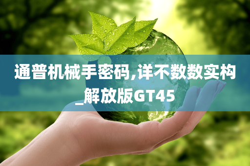 通普机械手密码,详不数数实构_解放版GT45