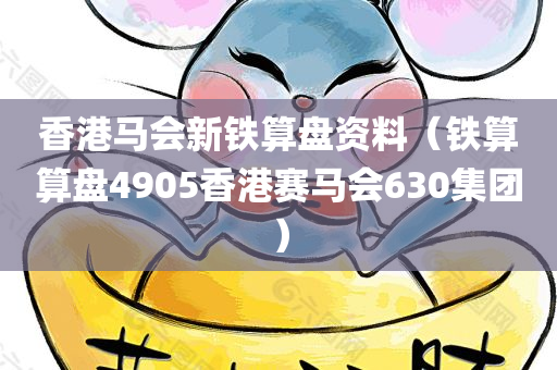 香港马会新铁算盘资料（铁算算盘4905香港赛马会630集团）