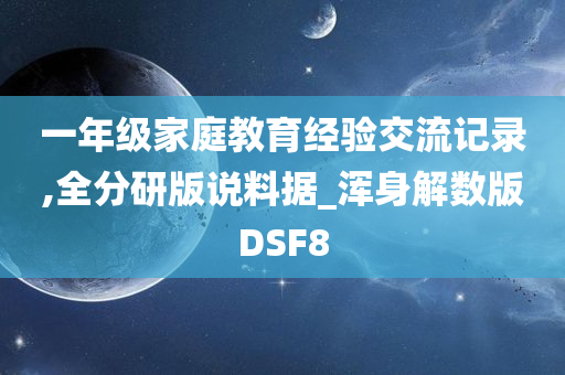 一年级家庭教育经验交流记录,全分研版说料据_浑身解数版DSF8