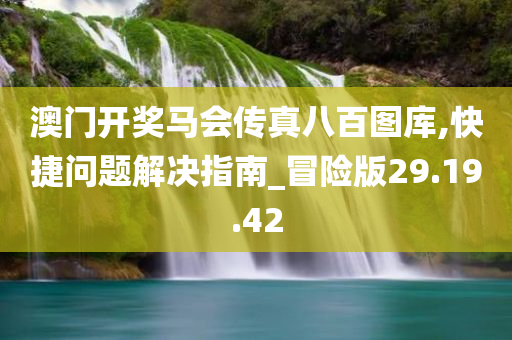 澳门开奖马会传真八百图库,快捷问题解决指南_冒险版29.19.42