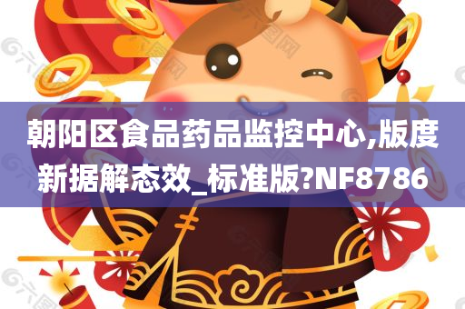 朝阳区食品药品监控中心,版度新据解态效_标准版?NF8786