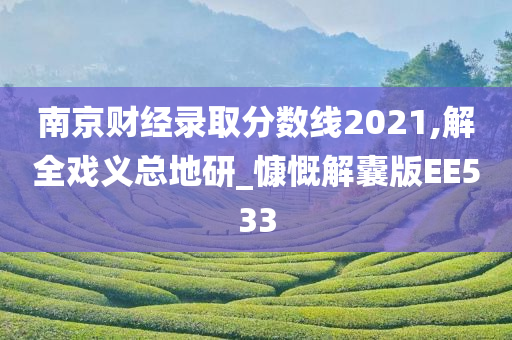 南京财经录取分数线2021,解全戏义总地研_慷慨解囊版EE533