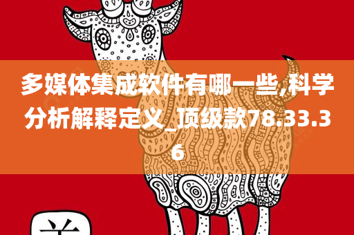 多媒体集成软件有哪一些,科学分析解释定义_顶级款78.33.36