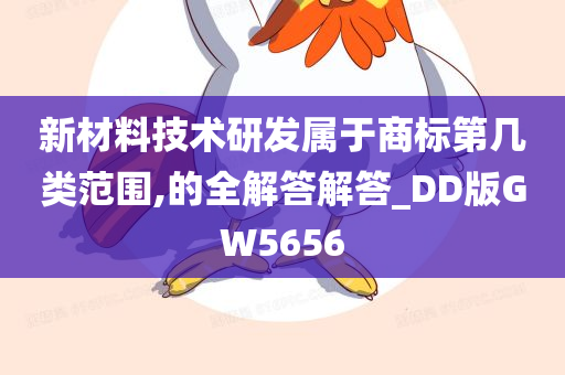 新材料技术研发属于商标第几类范围,的全解答解答_DD版GW5656