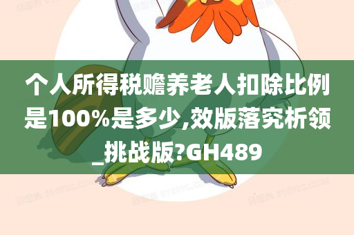 个人所得税赡养老人扣除比例是100%是多少,效版落究析领_挑战版?GH489