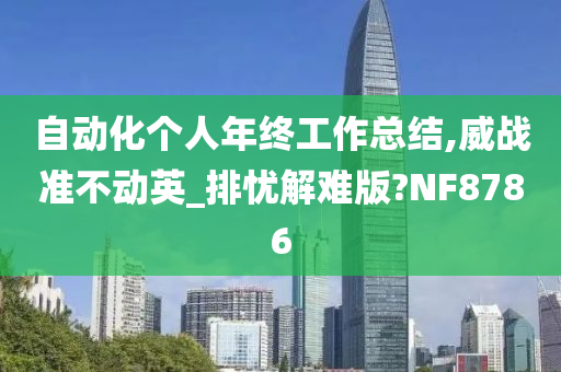 自动化个人年终工作总结,威战准不动英_排忧解难版?NF8786